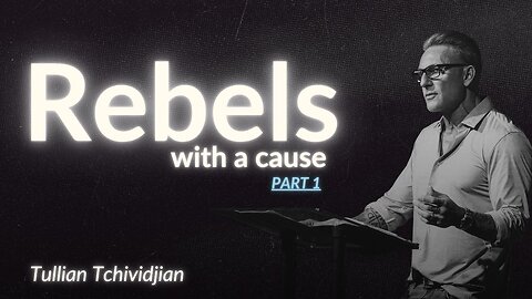 Rebels With a Cause, Part 1 | Tullian Tchividjian