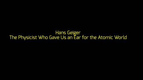 Hans Geiger: The Physicist Who Gave Us an Ear for the Atomic World