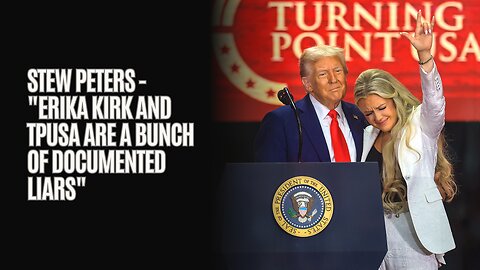 Stew Peters - "Erika Kirk and TPUSA are a bunch of documented liars"