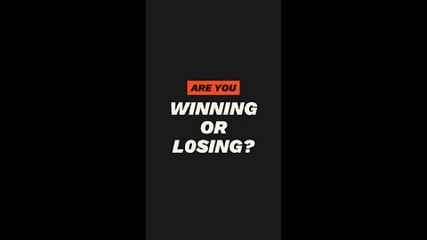 Are you losing or Winning?