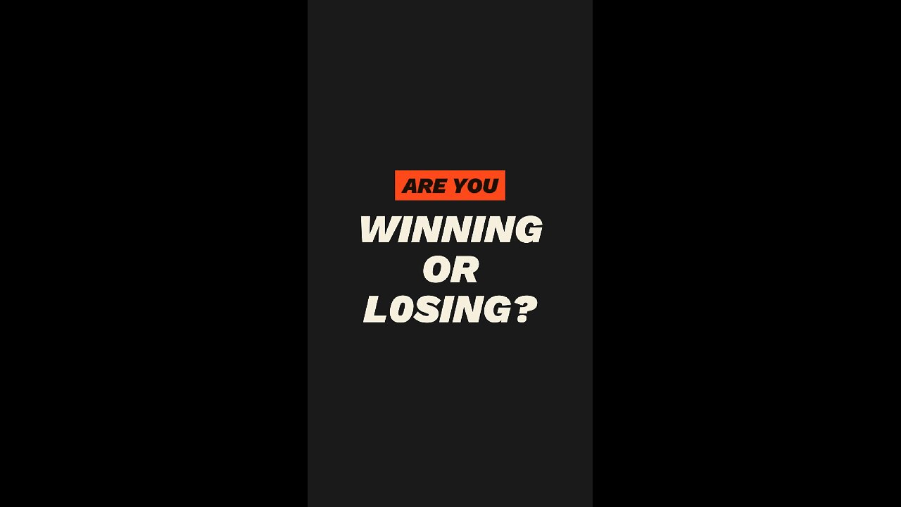 Are you losing or Winning?