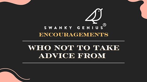Ep 35 - Who Not To Take Advice From | Swanky Genius: Encouragements