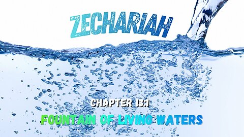 Book of Zechariah Ch 13 (Fountain of Living Waters)