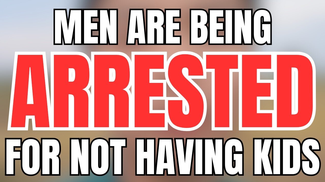Men are Being ARRESTED For Refusing to Have Children