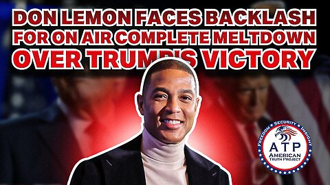 DON LEMON FACES BACKLASH FOR ON AIR COMPLETE MELTDOWN OVER TRUMP'S VICTORY