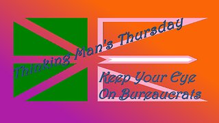 Thinking Man's Thursday ~ Watch The Bureaucrats