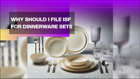 Why Should I File ISF For Dinnerware Sets