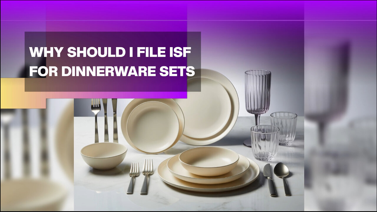 Why Should I File ISF For Dinnerware Sets
