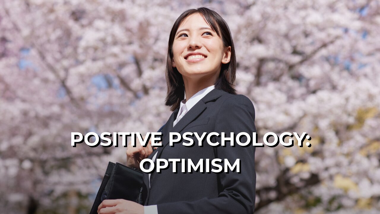 LOG#80 – Positive Psychology: Optimism