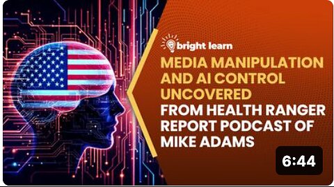 BrightLearn - Media Manipulation and AI Control Uncovered from Health Ranger