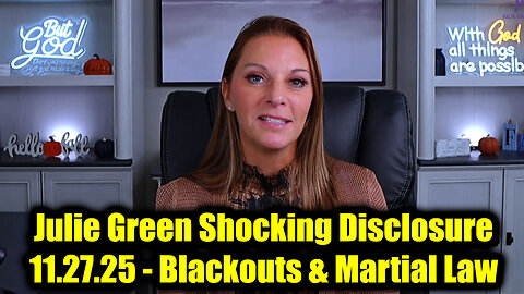 Julie Green Shocking Disclosure 11.27.25 - Blackouts & Martial Law