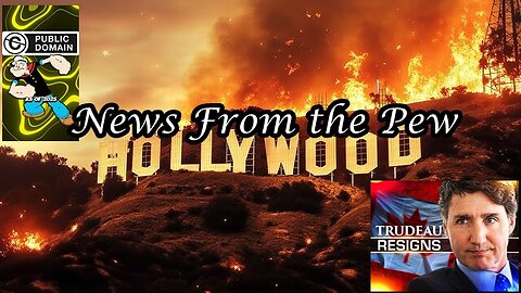 NEWS FROM THE PEW: EPISODE 139: Hollywood Fires, Snowstorms, Trudeau Resigns,