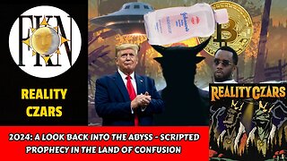 2024: A Look Back into the Abyss - Scripted Prophecy in the Land of Confusion | Reality Czars