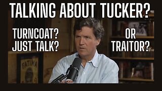 TALKING TUCKER! Turncoat? Just Talk? Or Traitor?