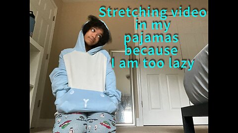 Lazy stretching video in my pajamas
