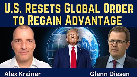 Alex Krainer: U.S. Resets Global Order to Regain Advantage