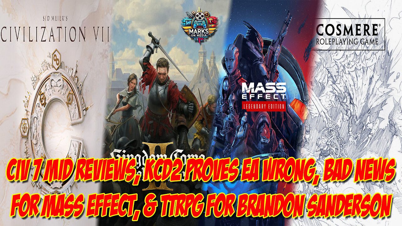 Civ 7 Mid Reviews, KCD2 Proves EA Wrong, Bad News for Mass Effect, & TTRPG for Brandon Sanderson