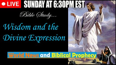 LIVE SUNDAY AT 6:30PM EST - Current News and Biblical Prophecy - Wisdom and the Divine Expression