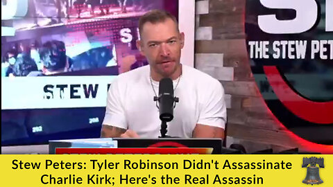 Stew Peters: Tyler Robinson Didn't Assassinate Charlie Kirk; Here's the Real Assassin