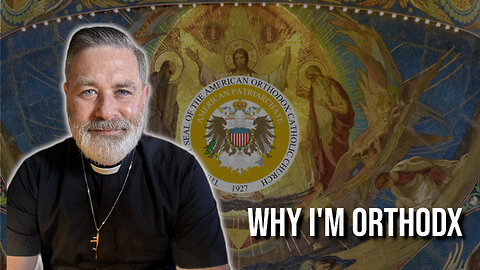 Why I Became An Orthodox Christian And Left Protestantism | Father Don Purdum