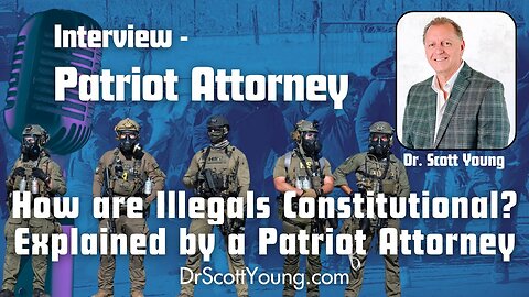 How are Illegals Constitutional explained by a Patriot Attorney?