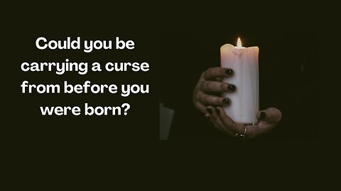 Could you be carrying a curse from before you were born?