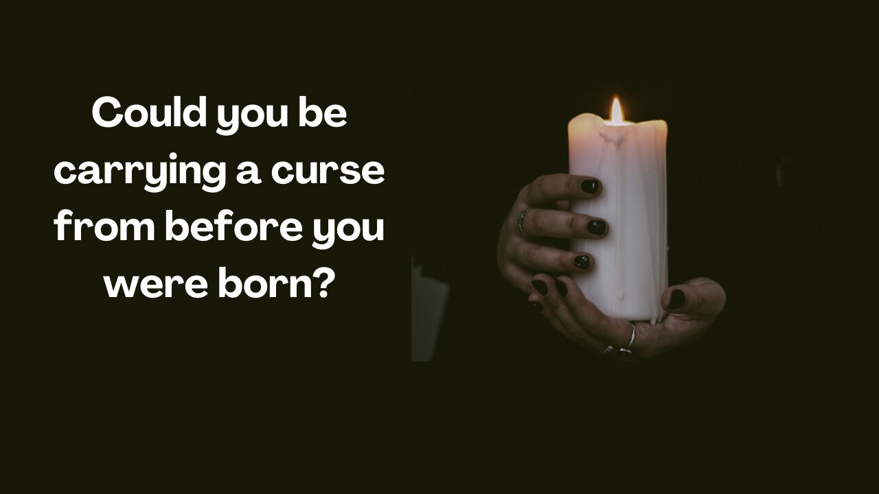Could you be carrying a curse from before you were born?