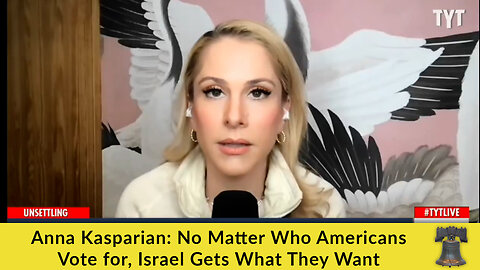 Anna Kasparian: No Matter Who Americans Vote for, Israel Gets What They Want