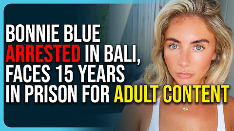 Bonnie Blue Arrested In Bali, Faces 15 Years In Prison For Making Adult Content