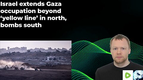 Israel extends Gaza occupation beyond ‘yellow line’ in north, bombs south