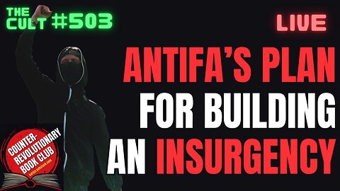 The Cult #503: Analyzing Antifa's Plan For Building An Insurgency