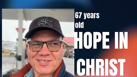 After 67 Years My Hope is Still in Christ