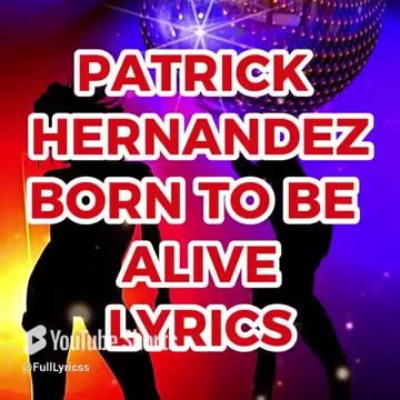 PATRICK HERNANDEZ BORN TO BE ALIVE LYRICS SHORT