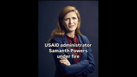 US-AID Administrator Samantha Powers Under Fire - FOR GOOD REASON