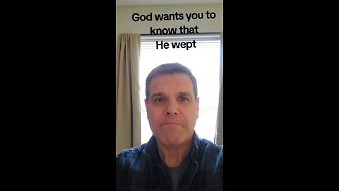 God wants you to know that he wept