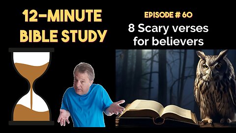 12-Minute Bible Study # 60: 8 Scary verses for believers