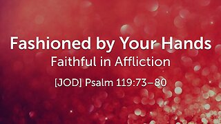 Jan. 11, 2026 - Sunday PM MESSAGE - Fashioned by Your Hands (Psalm 119:73-80)