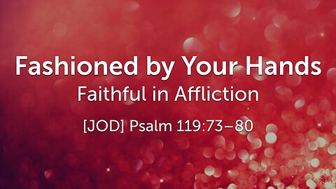 Jan. 11, 2026 - Sunday PM MESSAGE - Fashioned by Your Hands (Psalm 119:73-80)