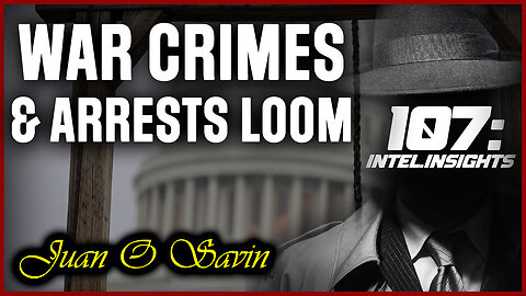 Juan O Savin 107: Deep State Exposed - War Crimes & Arrests Loom