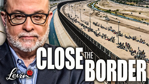 "Follow The Law Or Don't Come" Mark Levin Explains Why Strong Borders Matter