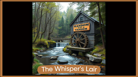 Random on a Tandem, Tandem Tranquility, The Whisper's Lair. Immersive nature sites and sounds.