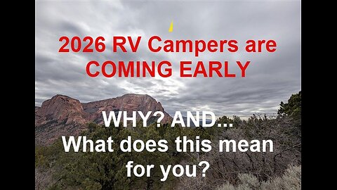 2026 RV Campers are coming EARLY. Why? AND What does this mean to YOU?