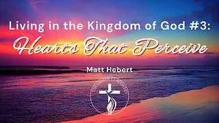 Living in the Kingdom of God: #3 Hearts That Perceive