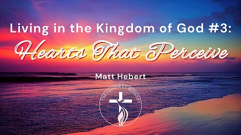 Living in the Kingdom of God: #3 Hearts That Perceive
