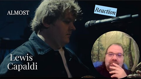 Lewis Capaldi continues to amaze me...ALMOST | Reaction
