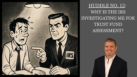Huddle No. 12 - Why is the IRS investigating ME for Trust Fund assessment?