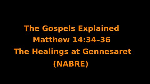 The Gospels Explained - Matthew 14:34–36 - The Healings at Gennesaret - (NABRE)