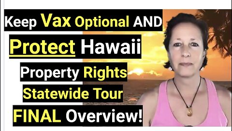 Keep Vax Optional AND Protect Hawaii Property Rights Statewide Tour FINAL Overview!