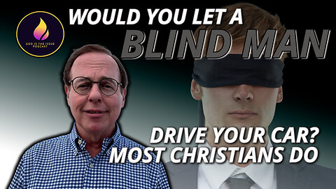 Would You Let A Blind Man Drive Your Car? Most Christians Do.