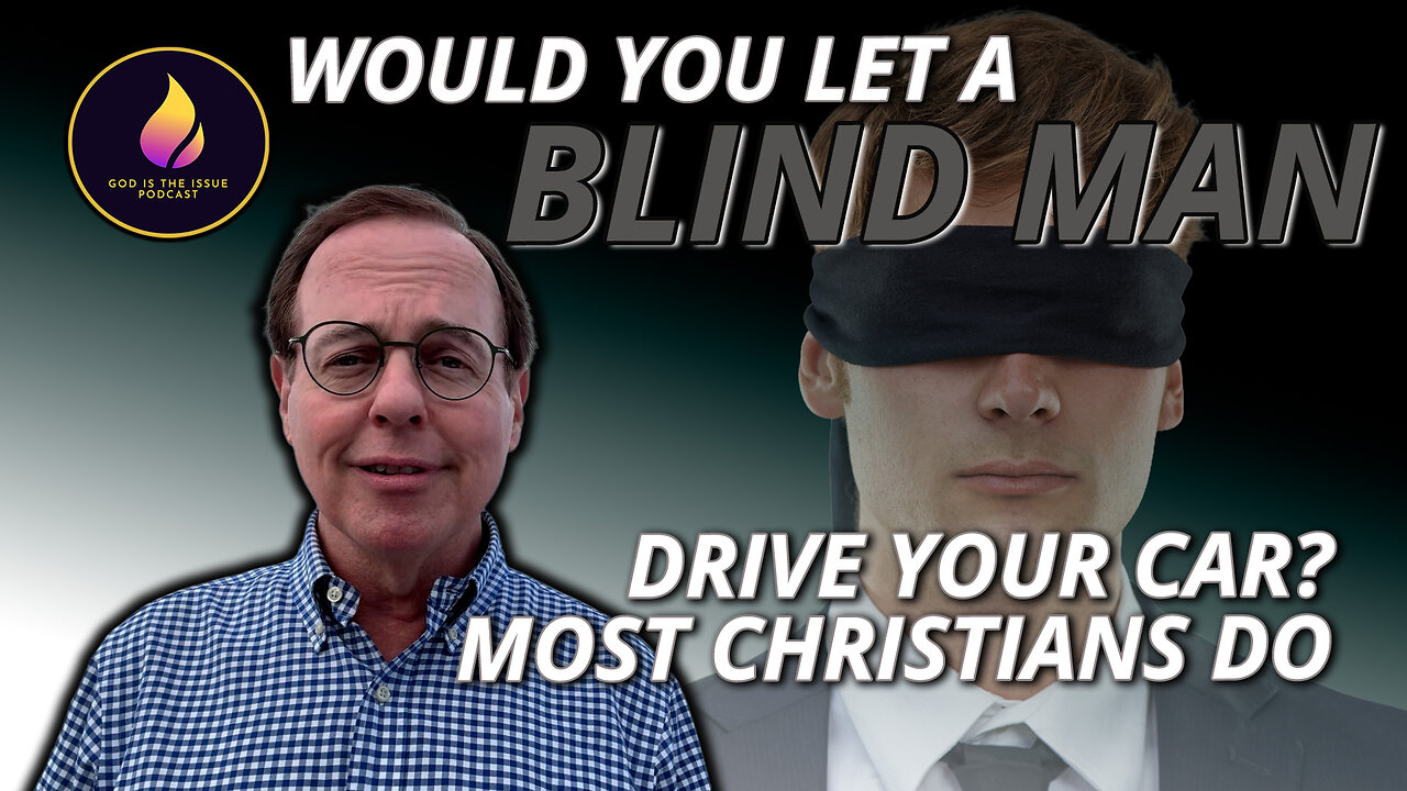 Would You Let A Blind Man Drive Your Car? Most Christians Do.